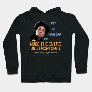 Ripley: I say we take off and nuke the entire site from orbit Hoodie
